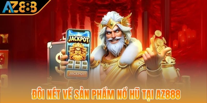 Đôi nét về sản phẩm Nổ Hũ tại AZ888