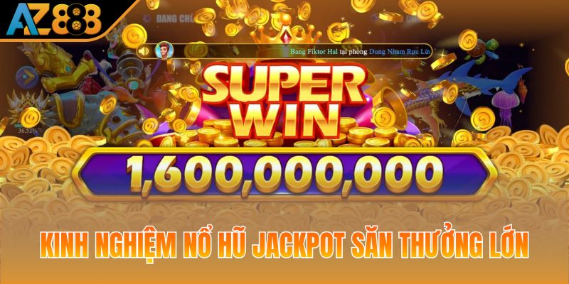 Kinh nghiệm nổ hũ Jackpot săn thưởng lớn