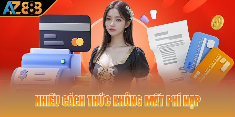 Hỗ trợ nhiều cách thức không mất phí nạp, đơn giản